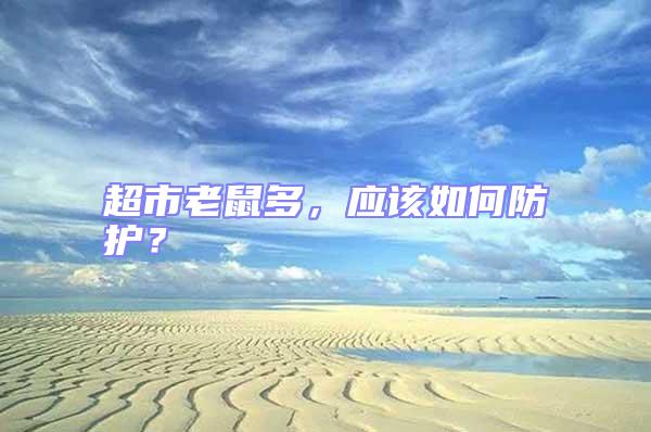 超市老鼠多,應(yīng)該如何防護(hù)?