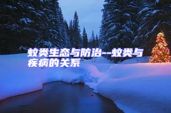 蚊類生態(tài)與防治--蚊類與疾病的關系