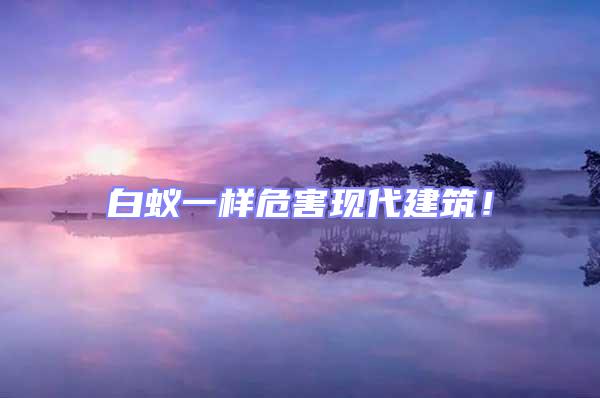 白蟻一樣危害現代建筑！