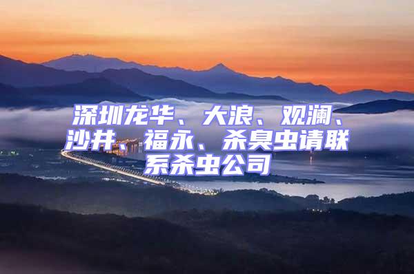 深圳龍華、大浪、觀瀾、沙井、福永、殺臭蟲請(qǐng)聯(lián)系殺蟲公司