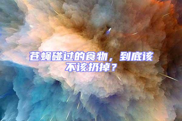 蒼蠅碰過的食物，到底該不該扔掉？
