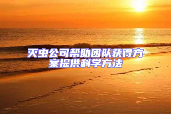 滅蟲公司幫助團(tuán)隊(duì)獲得方案提供科學(xué)方法