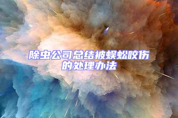 除蟲公司總結(jié)被蜈蚣咬傷的處理辦法