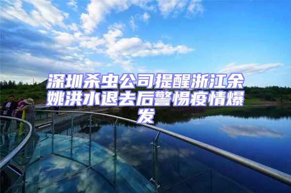 深圳殺蟲公司提醒浙江余姚洪水退去后警惕疫情爆發(fā)