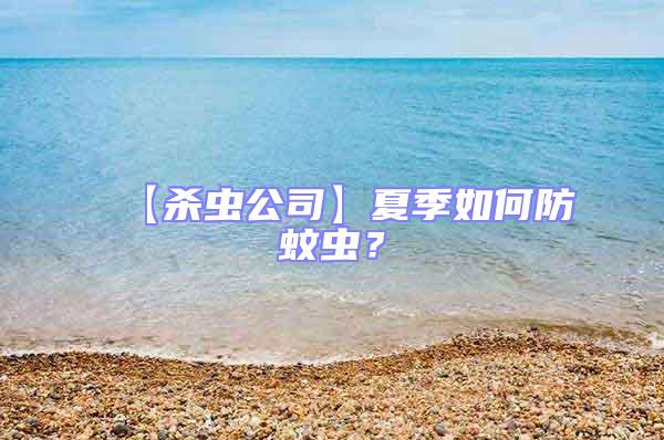 【殺蟲公司】夏季如何防蚊蟲?
