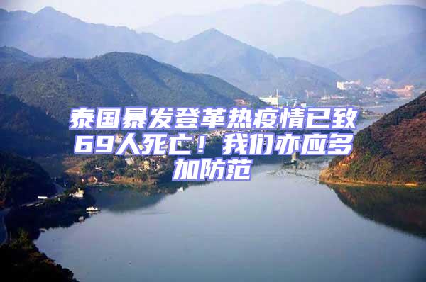 泰國暴發登革熱疫情已致69人死亡!我們亦應多加防范