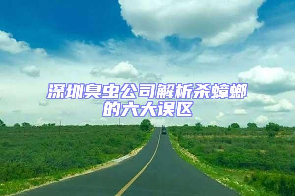 深圳臭蟲公司解析殺蟑螂的六大誤區(qū)