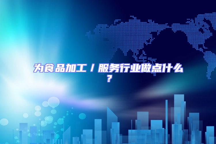 為食品加工／服務行業做點什么？