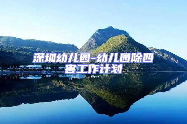 深圳幼兒園-幼兒園除四害工作計(jì)劃