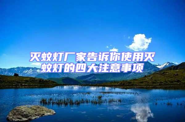 滅蚊燈廠家告訴你使用滅蚊燈的四大注意事項(xiàng)