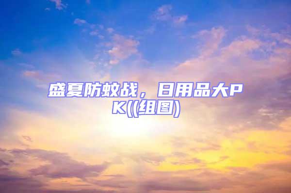 盛夏防蚊戰(zhàn),日用品大PK((組圖)