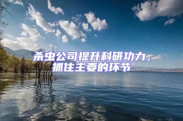 殺蟲公司提升科研功力,抓住主要的環節