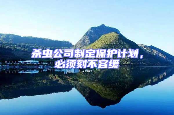 殺蟲公司制定保護計劃，必須刻不容緩