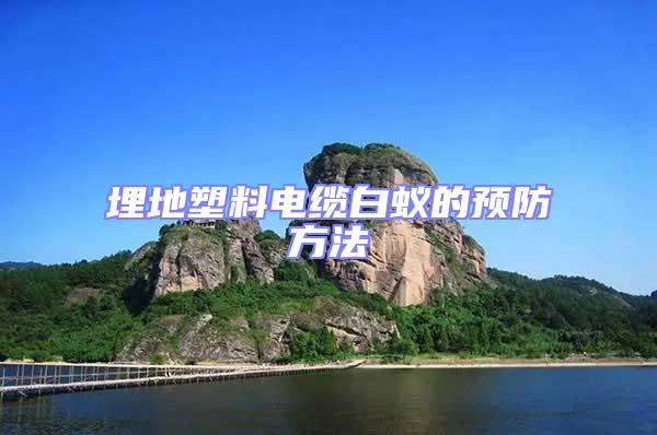 埋地塑料電纜白蟻的預(yù)防方法