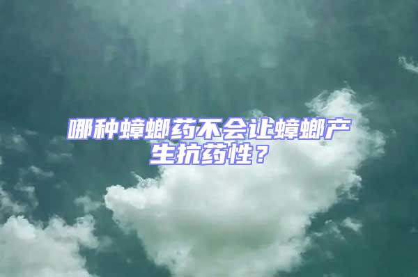 哪種蟑螂藥不會讓蟑螂產生抗藥性?