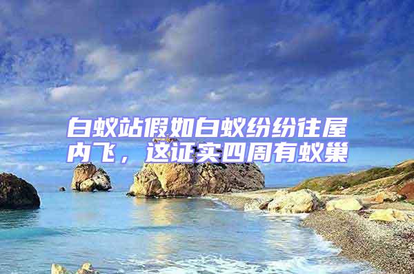 白蟻站假如白蟻紛紛往屋內飛,這證實四周有蟻巢