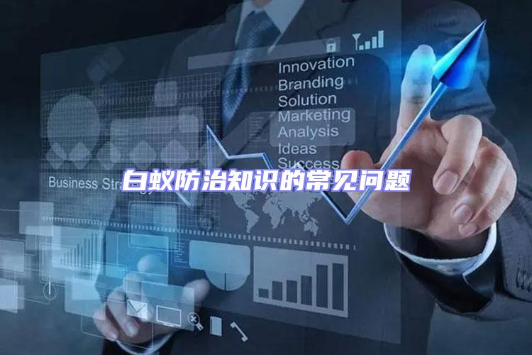 白蟻防治知識(shí)的常見問題