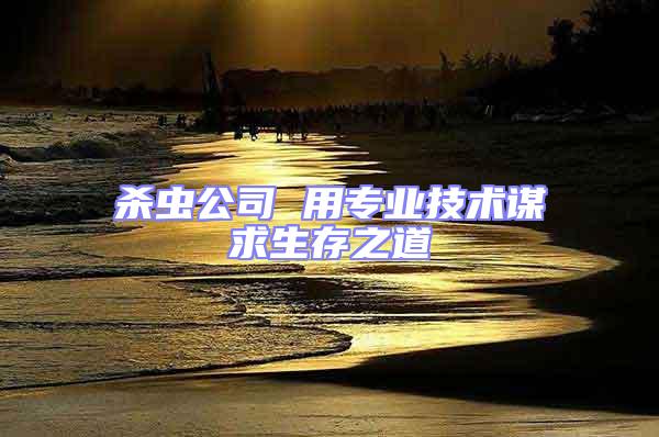 殺蟲公司 用專業(yè)技術謀求生存之道