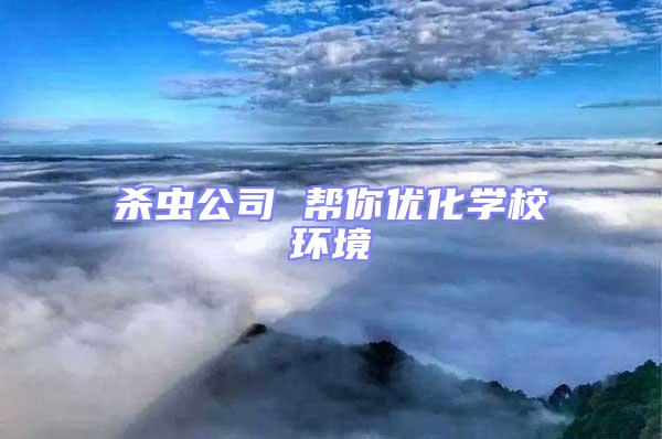 殺蟲公司 幫你優(yōu)化學校環(huán)境