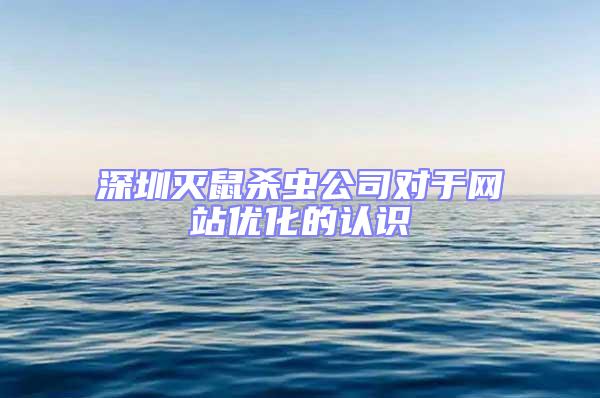 深圳滅鼠殺蟲公司對于網(wǎng)站優(yōu)化的認(rèn)識(shí)