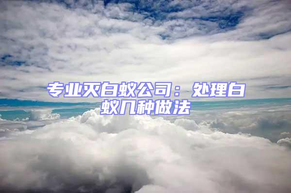 專業(yè)滅白蟻公司:處理白蟻幾種做法