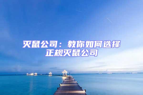 滅鼠公司:教你如何選擇正規(guī)滅鼠公司