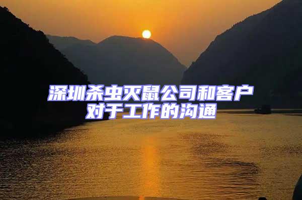 深圳殺蟲滅鼠公司和客戶對(duì)于工作的溝通