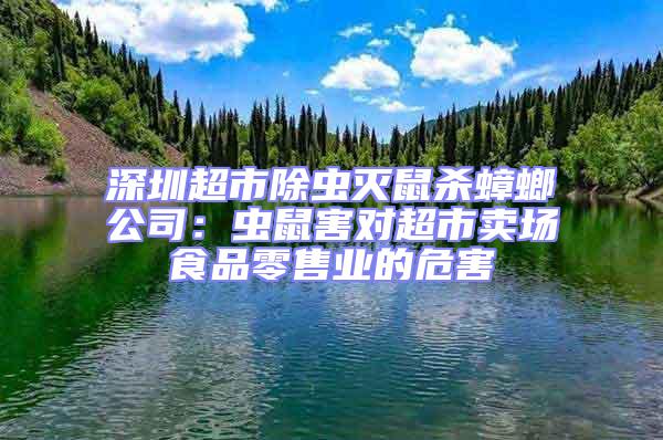 深圳超市除蟲滅鼠殺蟑螂公司:蟲鼠害對超市賣場食品零售業的危害