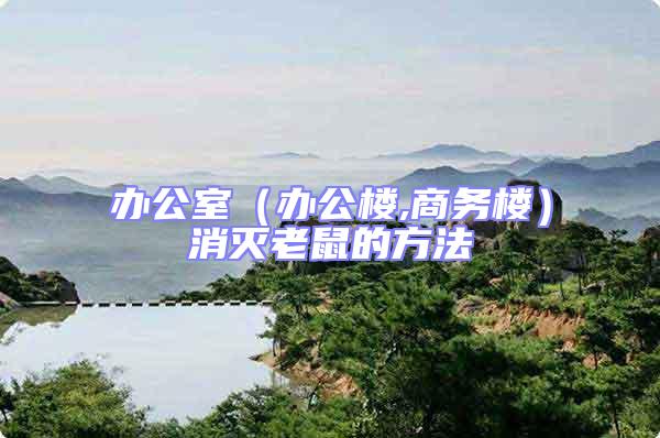 辦公室(辦公樓,商務(wù)樓)消滅老鼠的方法