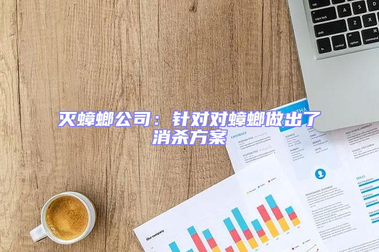 滅蟑螂公司:針對對蟑螂做出了消殺方案