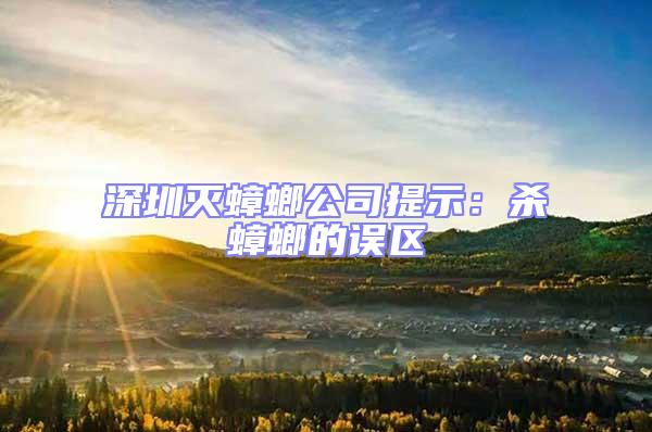 深圳滅蟑螂公司提示:殺蟑螂的誤區
