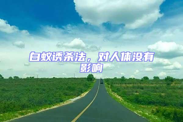 白蟻誘殺法,對人體沒有影響