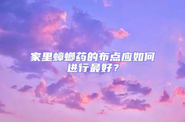 家里蟑螂藥的布點應如何進行最好?