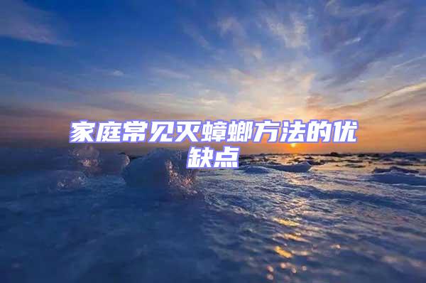 家庭常見滅蟑螂方法的優(yōu)缺點