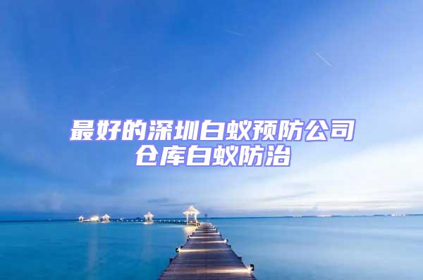 最好的深圳白蟻預(yù)防公司倉庫白蟻防治