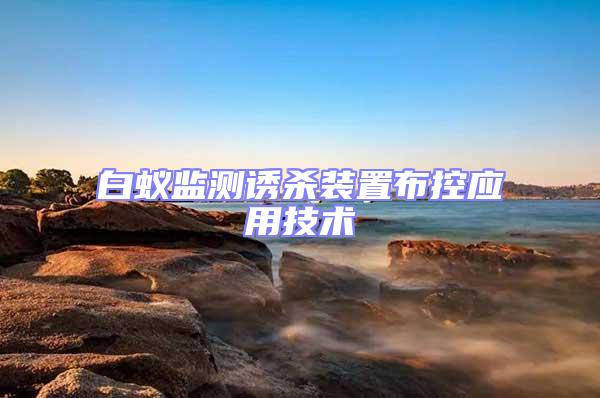 白蟻監(jiān)測誘殺裝置布控應用技術