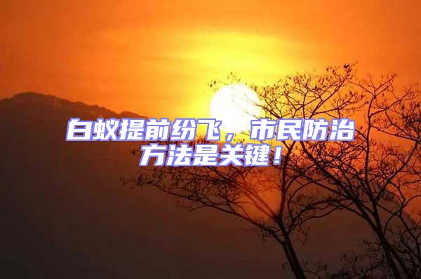 白蟻提前紛飛，市民防治方法是關(guān)鍵！