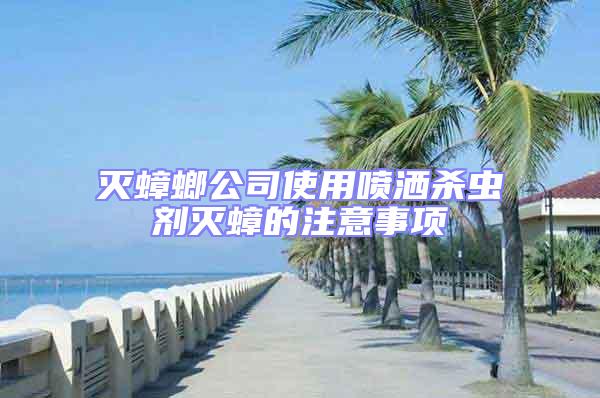 滅蟑螂公司使用噴灑殺蟲劑滅蟑的注意事項(xiàng)