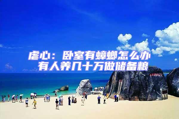 虐心:臥室有蟑螂怎么辦 有人養幾十萬做儲備糧