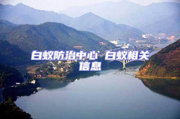 白蟻防治中心 白蟻相關(guān)信息