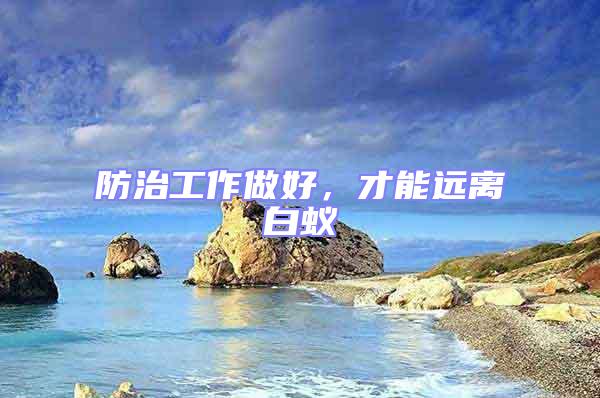 防治工作做好,才能遠離白蟻