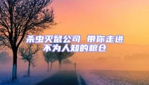 殺蟲(chóng)滅鼠公司 帶你走進(jìn)不為人知的糧倉(cāng)