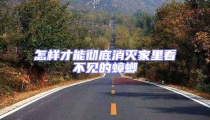 怎樣才能徹底消滅家里看不見的蟑螂