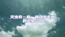 滅蟲有一套,請(qǐng)認(rèn)準(zhǔn)專業(yè)的滅蟲公司