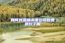 如何對深圳殺蟲公司收費進行了解