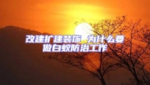 改建擴建裝飾 為什么要做白蟻防治工作