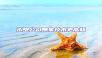 殺蟲公司哪家技術(shù)更高超