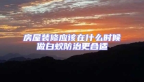 房屋裝修應(yīng)該在什么時候做白蟻防治更合適