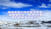 深圳殺蟲公司專業(yè)殺臭蟲,吸血蟲防治,服務(wù) 效果最好的臭蟲消殺公司