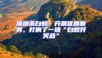 深圳殺白蟻,開展優(yōu)質(zhì)服務(wù),打響了一場“白蟻殲滅戰(zhàn)”